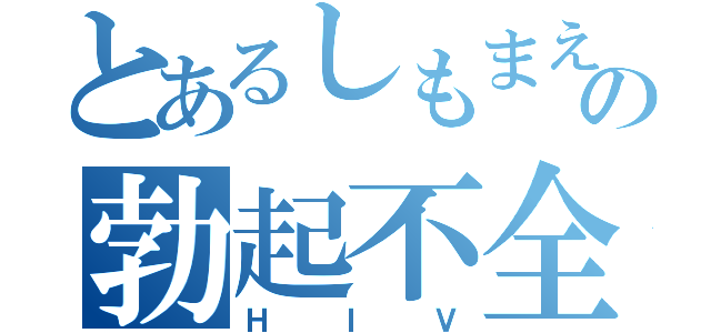 とあるしもまえの勃起不全（ＨＩＶ）