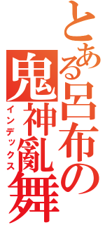 とある呂布の鬼神亂舞（インデックス）