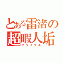 とある雷渚の超暇人垢（フライブル）