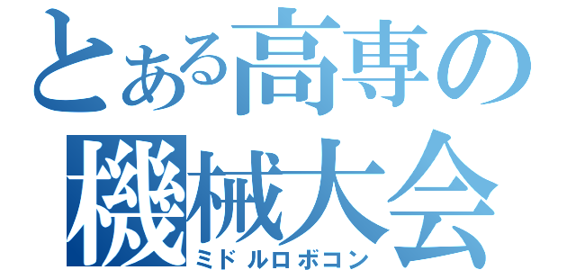 とある高専の機械大会（ミドルロボコン）