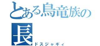 とある鳥竜族の長（ドスジャギィ）