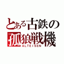 とある古鉄の孤狼戦機（ＡＬＴＥＩＳＥＮ）