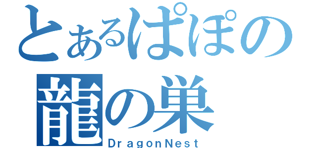 とあるぱぽの龍の巣（ＤｒａｇｏｎＮｅｓｔ）