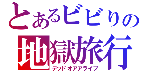 とあるビビりの地獄旅行（デッドオアアライブ）