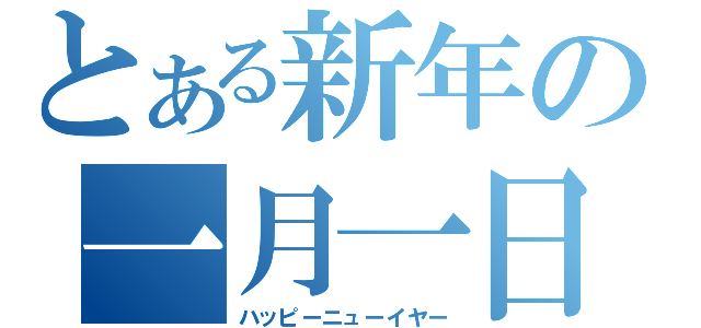 とある新年の一月一日（ハッピーニューイヤー）