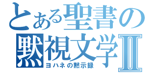 とある聖書の黙視文学Ⅱ（ヨハネの黙示録）