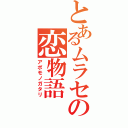 とあるムラセの恋物語（アポモノガタリ）