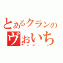 とあるクランのヴぉいちゃん（ヴぉい。）