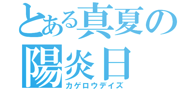 とある真夏の陽炎日（カゲロウデイズ）