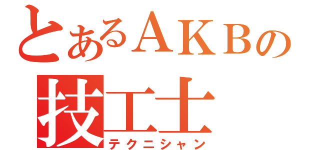 とあるＡＫＢの技工士（テクニシャン）