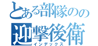 とある部隊のの迎撃後衛（インデックス）