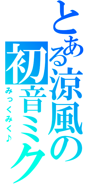 とある涼風の初音ミク（みっくみく♪）