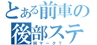 とある前車の後部ステッカー（何マーク？）