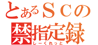 とあるＳＣの禁指定録（しーくれっと）