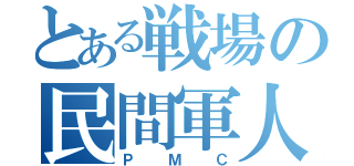 とある戦場の民間軍人会社（ＰＭＣ）