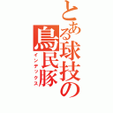 とある球技の鳥民豚（インデックス）