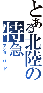 とある北陸の特急（サンダーバード）