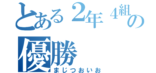 とある２年４組の優勝（まじつおいお）