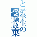 とある学生の受験放棄（オワタ）