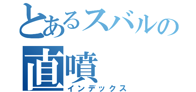 とあるスバルの直噴（インデックス）