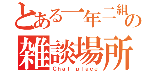 とある一年二組の雑談場所（Ｃｈａｔ ｐｌａｃｅ）