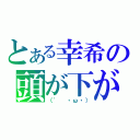 とある幸希の頭が下がります（（'　・ω・））