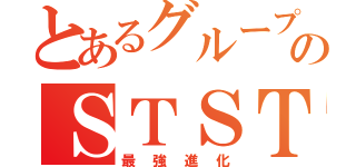 とあるグループのＳＴＳＴ（最強進化）