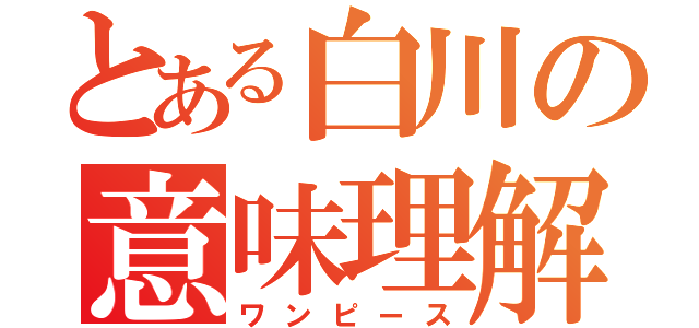 とある白川の意味理解（ワンピース）