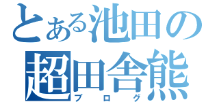 とある池田の超田舎熊（ブログ）