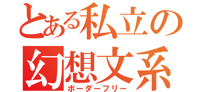 とある私立の幻想文系（ボーダーフリー）