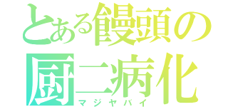 とある饅頭の厨二病化（マジヤバイ）