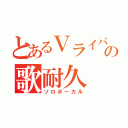 とあるＶライバーの歌耐久（ソロボーカル）