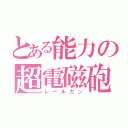 とある能力の超電磁砲（レールガン）