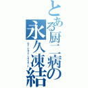 とある厨二病の永久凍結（エターナルフォースブリザード）