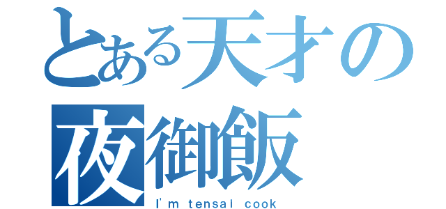 とある天才の夜御飯（Ｉ'ｍ ｔｅｎｓａｉ ｃｏｏｋ ）