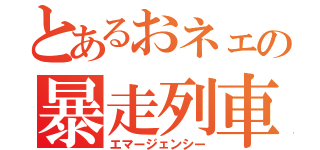 とあるおネェの暴走列車（エマージェンシー）