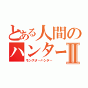 とある人間のハンターライフⅡ（モンスターハンター）