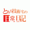 とある技術宅の日常日記（爱动漫爱生活）