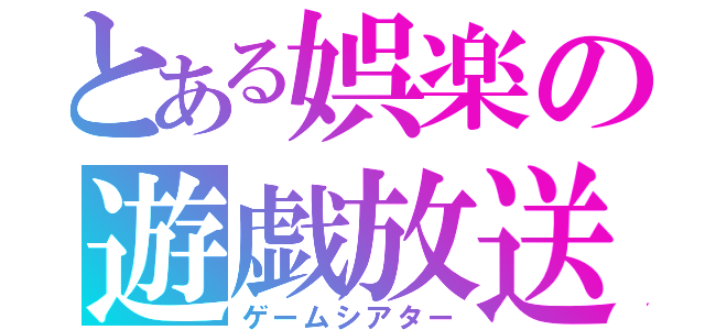 とある娯楽の遊戯放送（ゲームシアター）