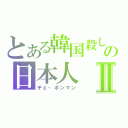 とある韓国殺しの日本人Ⅱ（チェ・ホンマン）