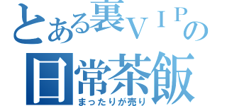 とある裏ＶＩＰの日常茶飯（まったりが売り）