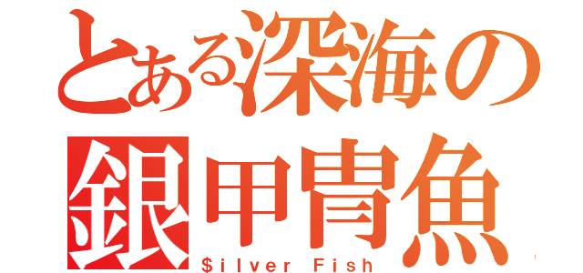 とある深海の銀甲冑魚（＄ｉｌｖｅｒ Ｆｉｓｈ）