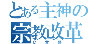 とある主神の宗教改革（Ｃ言語）