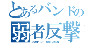 とあるバンドの弱者反撃（ＢＵＭＰ ＯＦ ＣＨＩＣＫＥＮ）