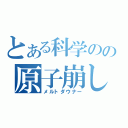 とある科学のの原子崩し（メルトダウナー）