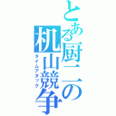 とある厨二の机山競争（タイムアタック）