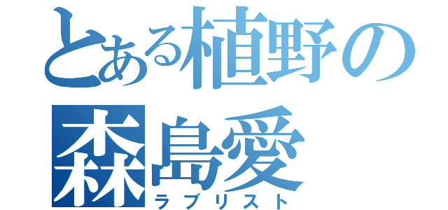 とある植野の森島愛（ラブリスト）