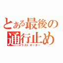 とある最後の通行止め（ラストオーダー）