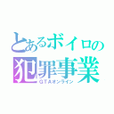 とあるボイロの犯罪事業（ＧＴＡオンライン）