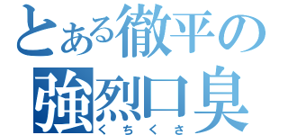 とある徹平の強烈口臭（くちくさ）